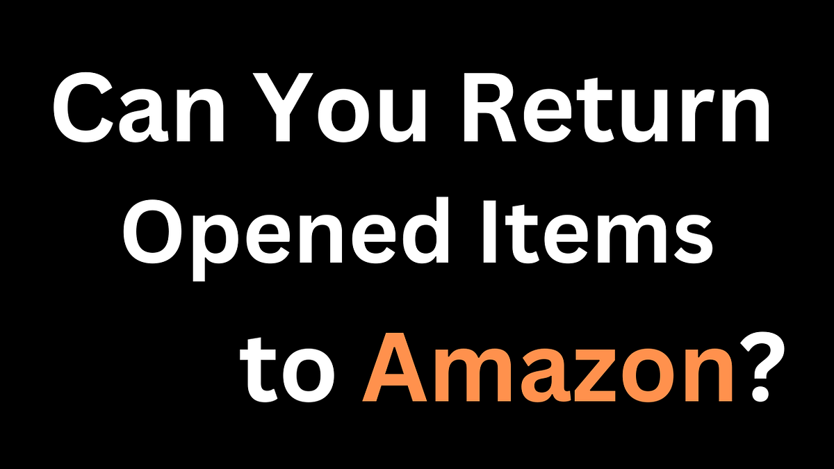 Can You Return Opened Items to Amazon? by Ava Mitchell Medium