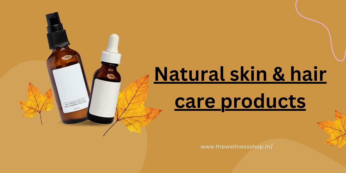 The Rise of Natural Skin & Hair Care Products: A Gentle Approach to 