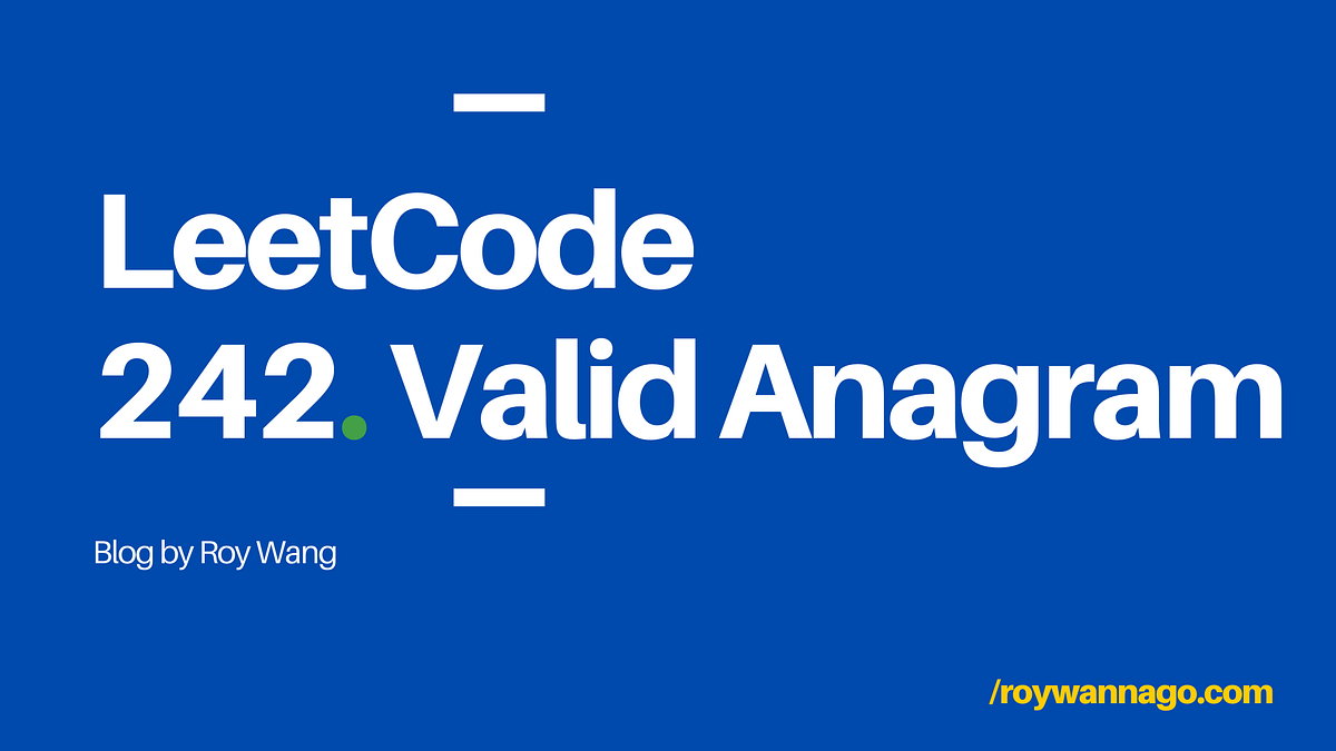 LeetCode 刷題紀錄 ｜242. Valid Anagram (Easy) | by Roy Wang | RoyWannago | 羅 ...