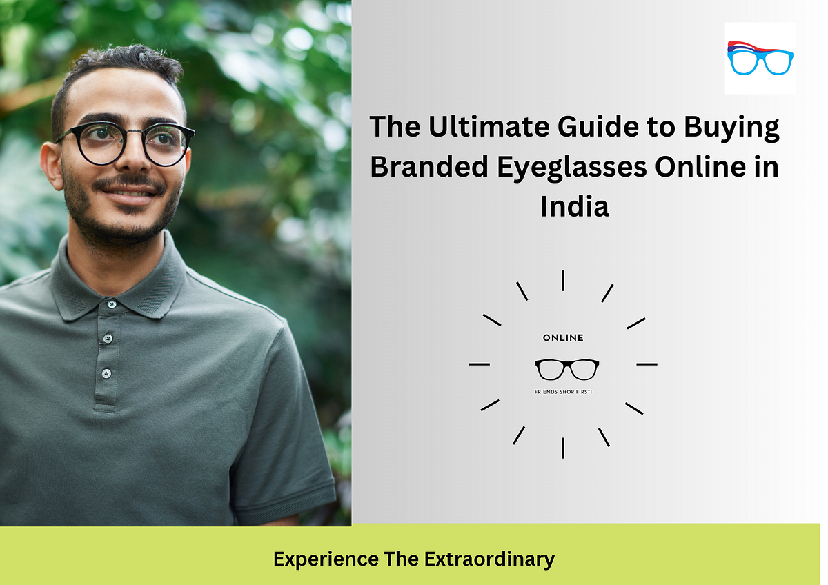 The Ultimate Guide to Buying Branded Eyeglasses Online in India by