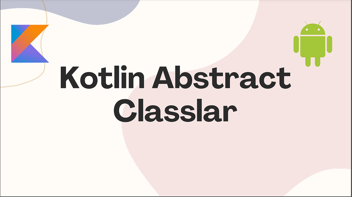 Kotlin Abstract Classlar. Evet herkese merhabalar. Bugün sizlere… by Musa soydas Medium