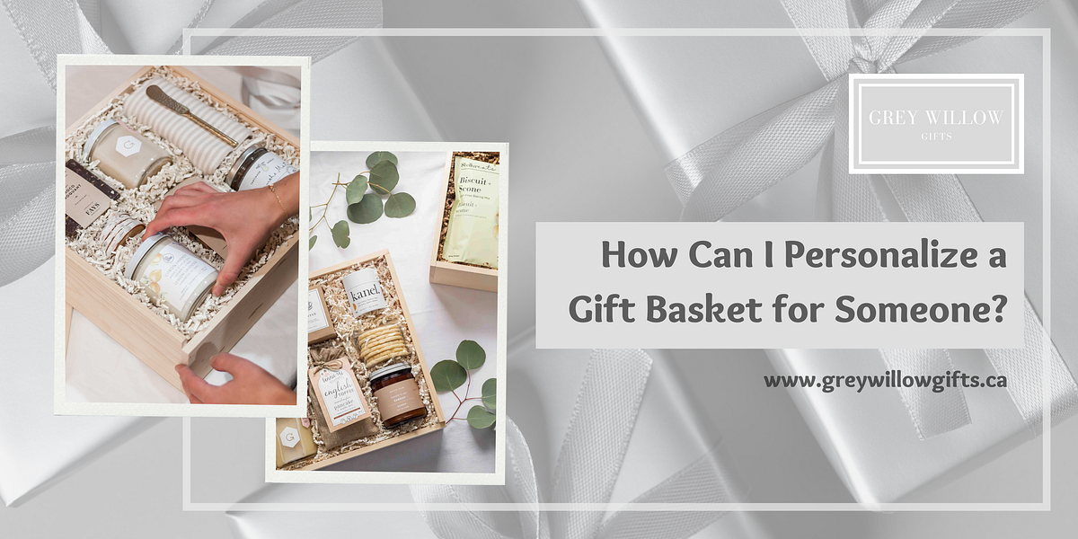 How Can I Personalize a Gift Basket for Someone? by Grey Willow Gifts