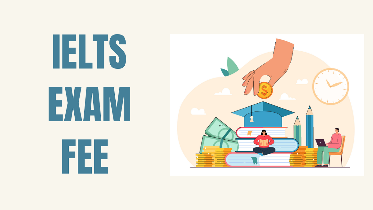 IELTS Exam Fee: Understanding the IELTS 2023 Fee Schedule | by Visa ...