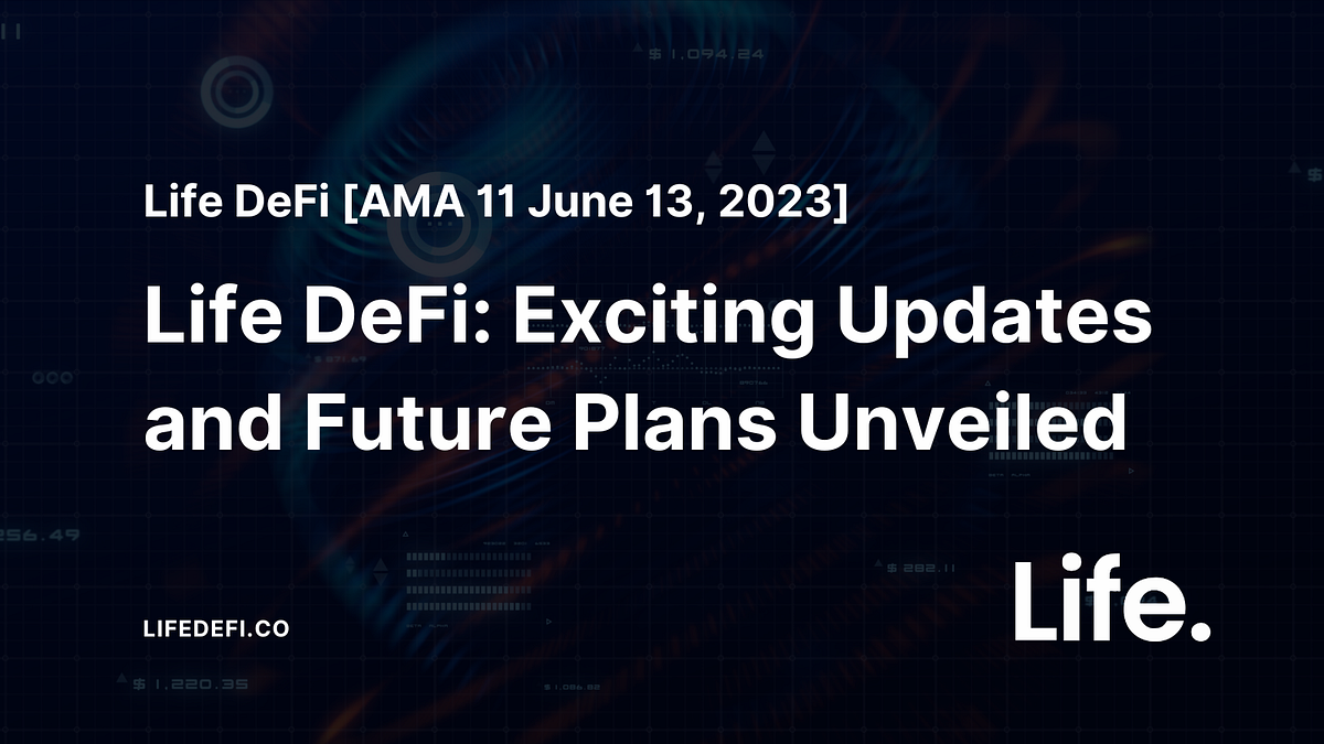 Life DeFi [AMA 11 June 13, 2023] Life DeFi Exciting Updates and Future