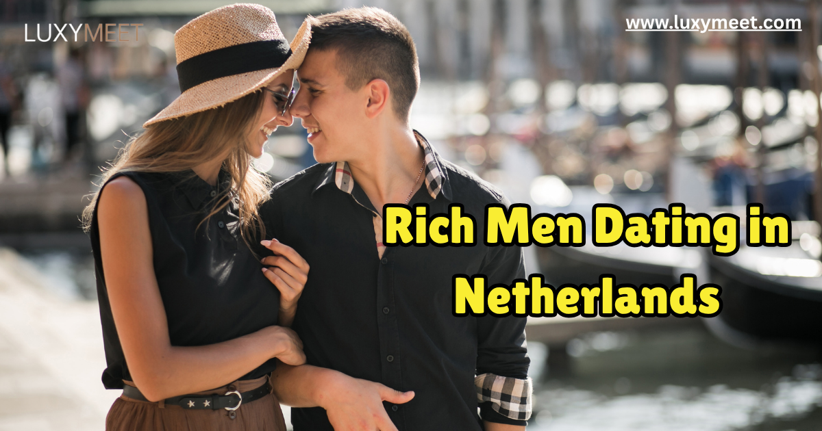 Rich Men Dating in Netherlands: Best Dating Sites for Luxury & Elite Singles