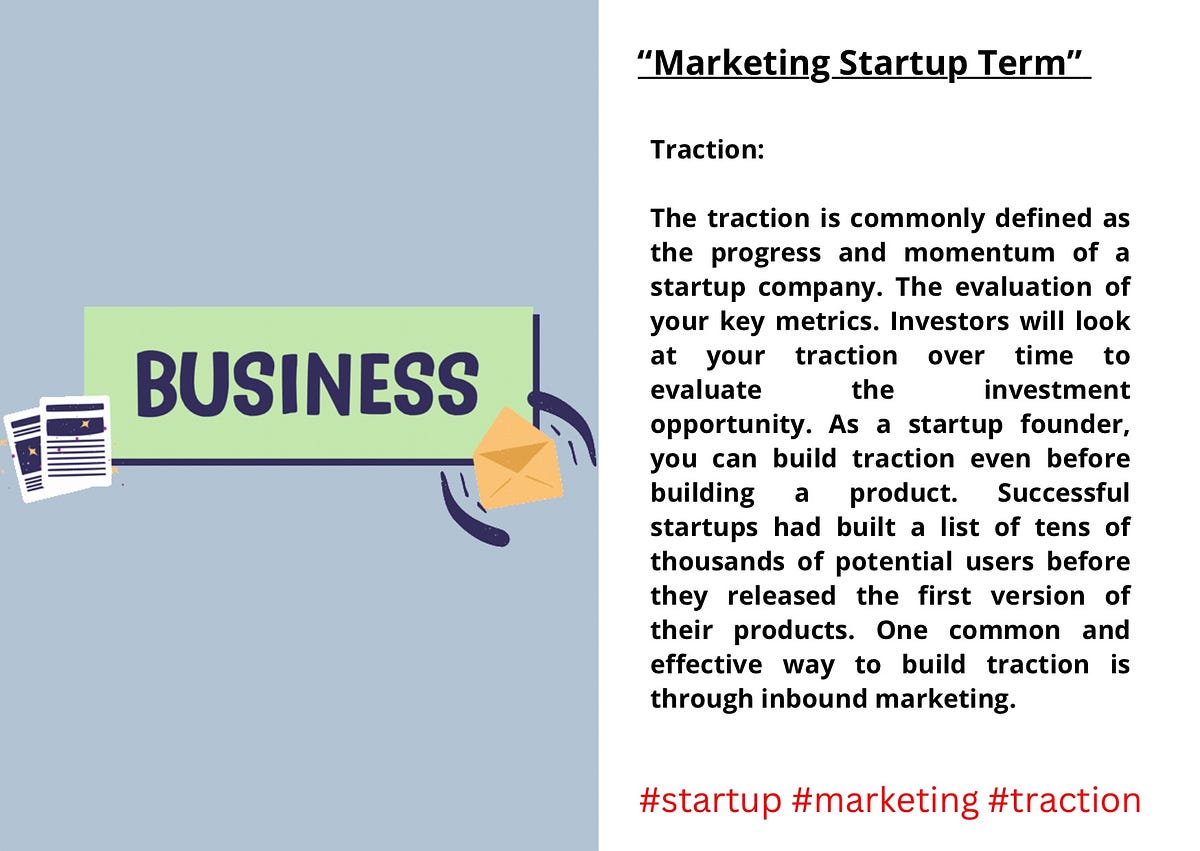 Traction “Marketing Startup Term” The traction is commonly defined as the progress and momentum