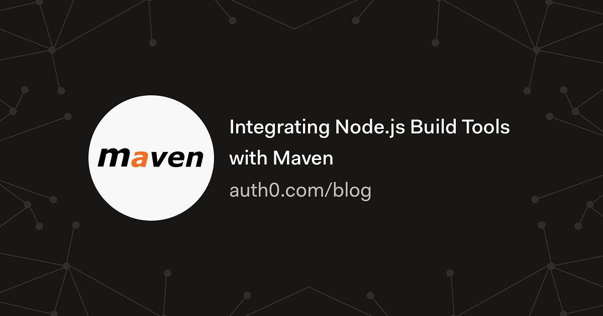 Integrating Node.js Build Tools with Maven by Auth0 Medium