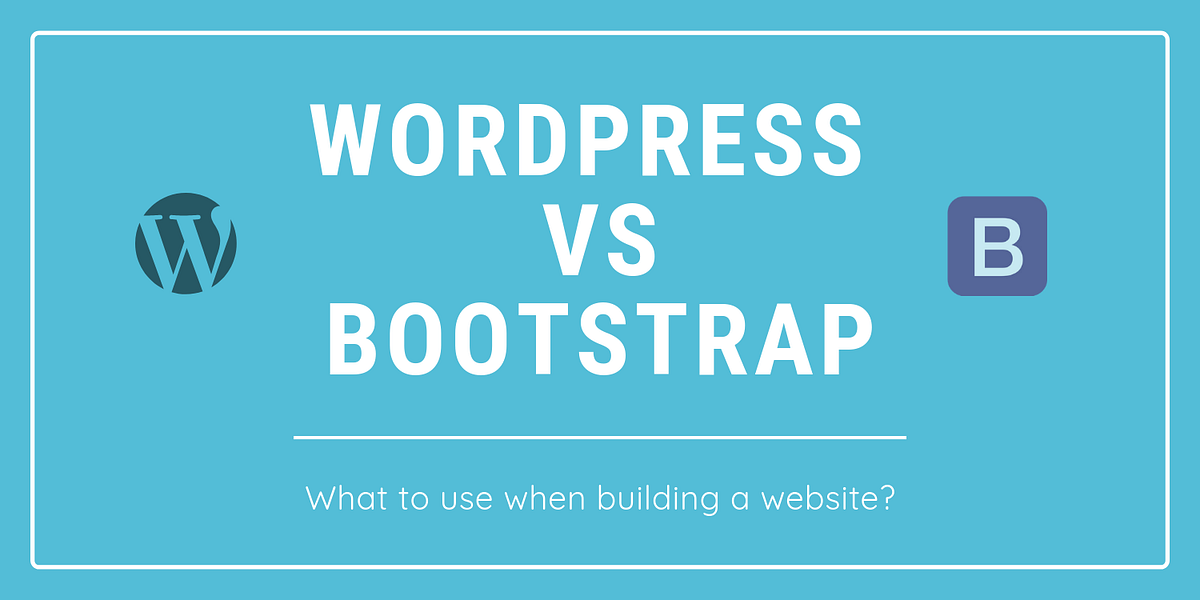 WordPress vs Bootstrap: what to use for building a website? | by Sascha ...