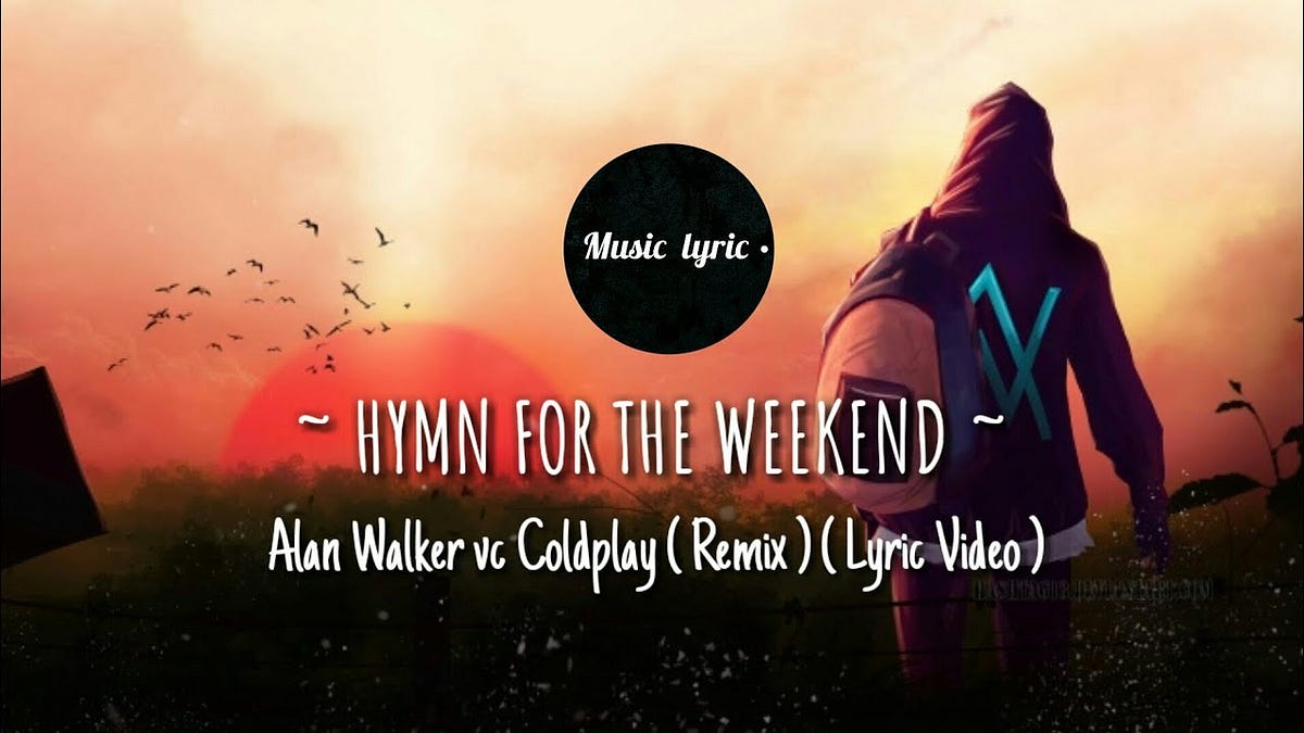 Alan Walker vs Coldplay — Hymn For The Weekend (Remix ) (Lyric Video) — Alan  Walker vs Coldplay Lyrics | by Eric John | Medium
