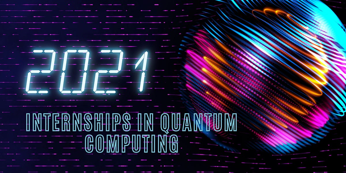 Internships in Quantum Computing 2021 by Shivani DM Medium