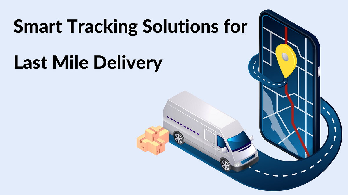 Smart Tracking Solutions for Last Mile Delivery An Introduction to