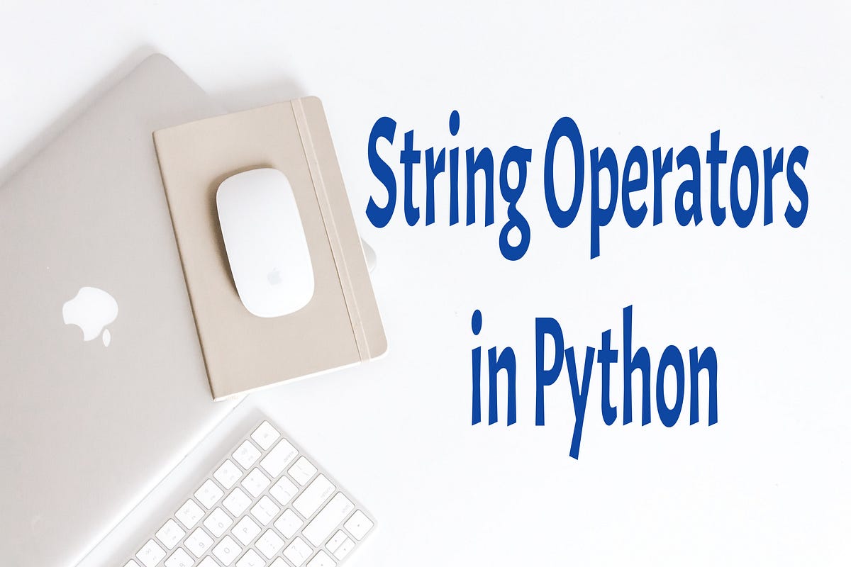 String Operators in Python. String operators are very useful to… | by ...