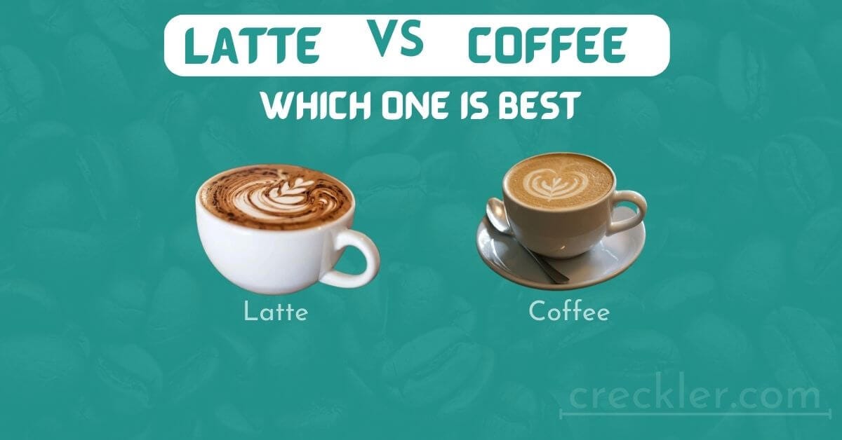 Latte Vs Coffee 10 Key Difference & More You Need To Know creckler