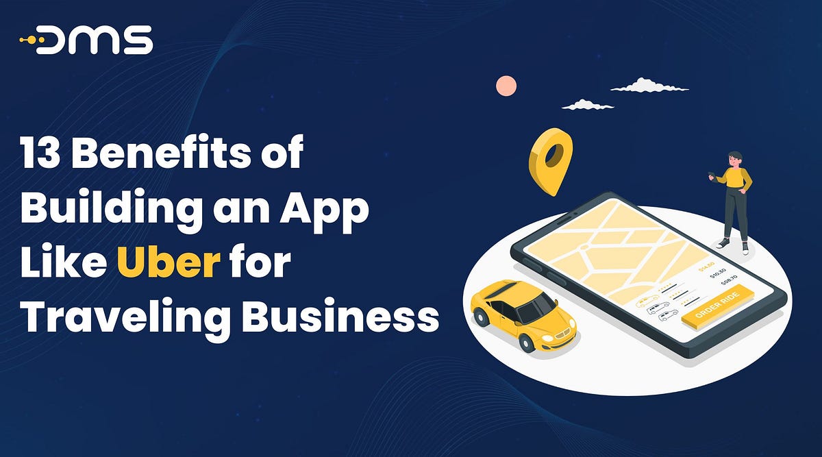 13 Benefits of Building an App Like Uber for Traveling Business | by ...
