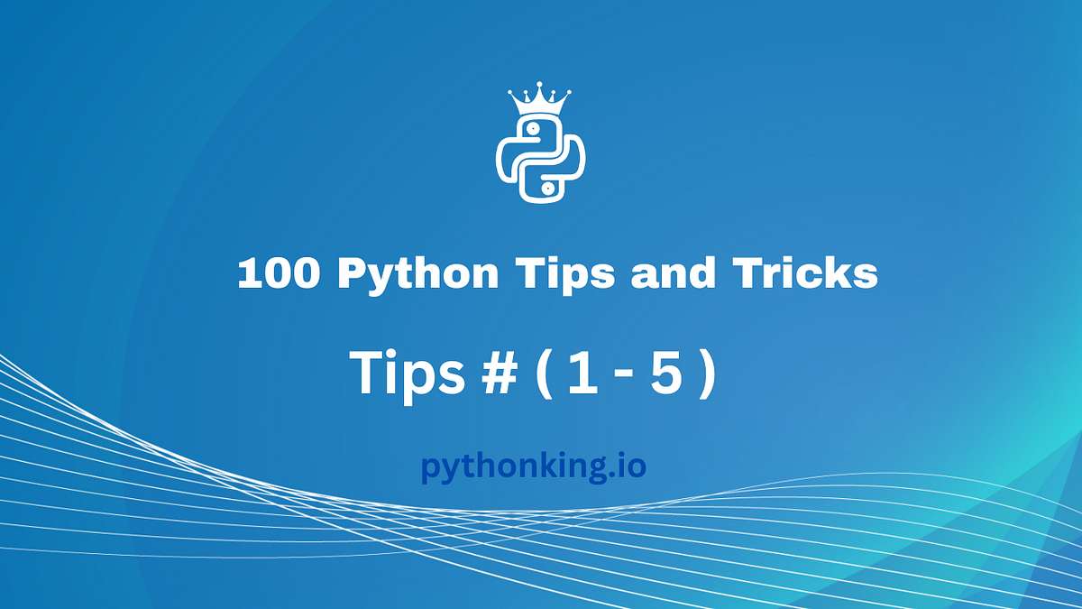 100 Python Tips and Tricks. Tips # (1–5) | by Yalco | PythonKing.io ...