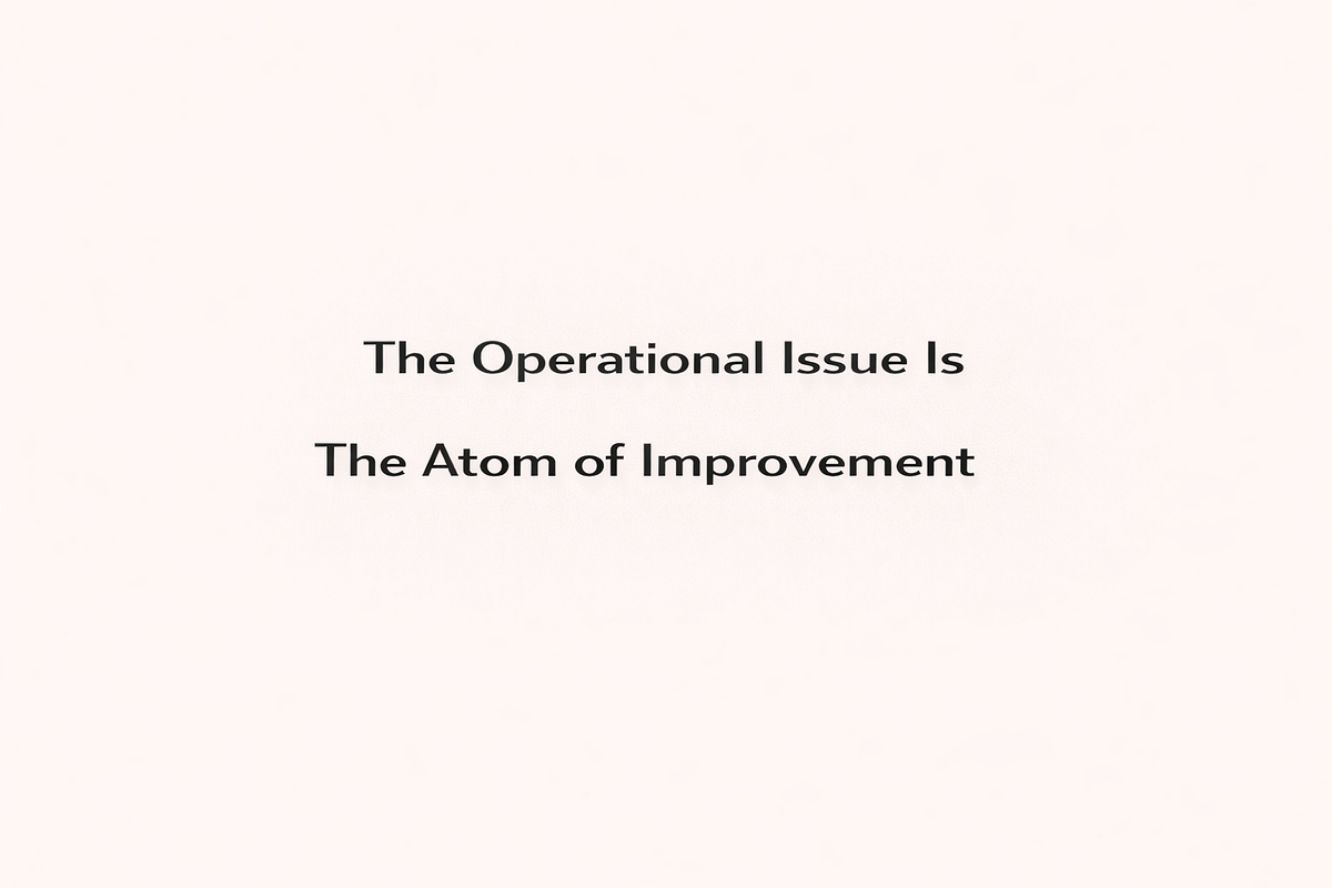 The Operational Issue Is The Atom of Improvement | by Ry McDonald | Medium