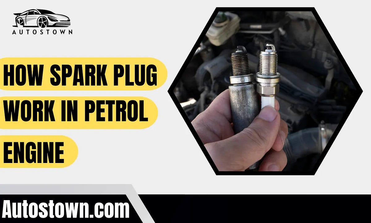 How Spark Plug Work In Petrol Engine — Best Guide Autostown Medium