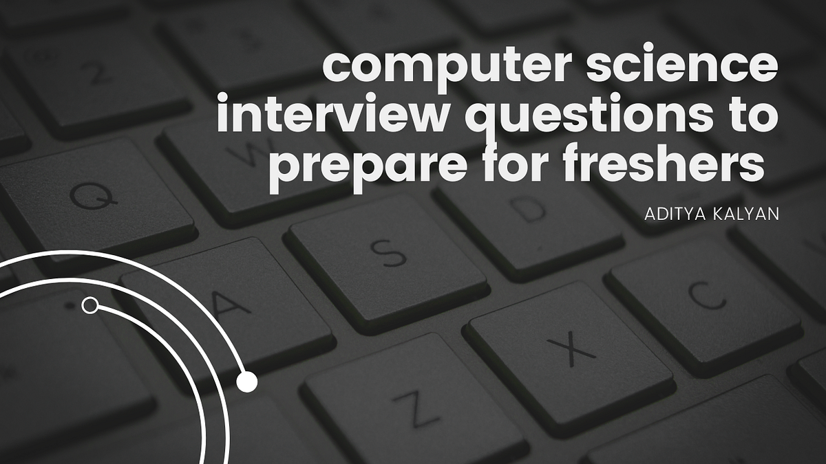 computer science interview questions to prepare for freshers | by ...