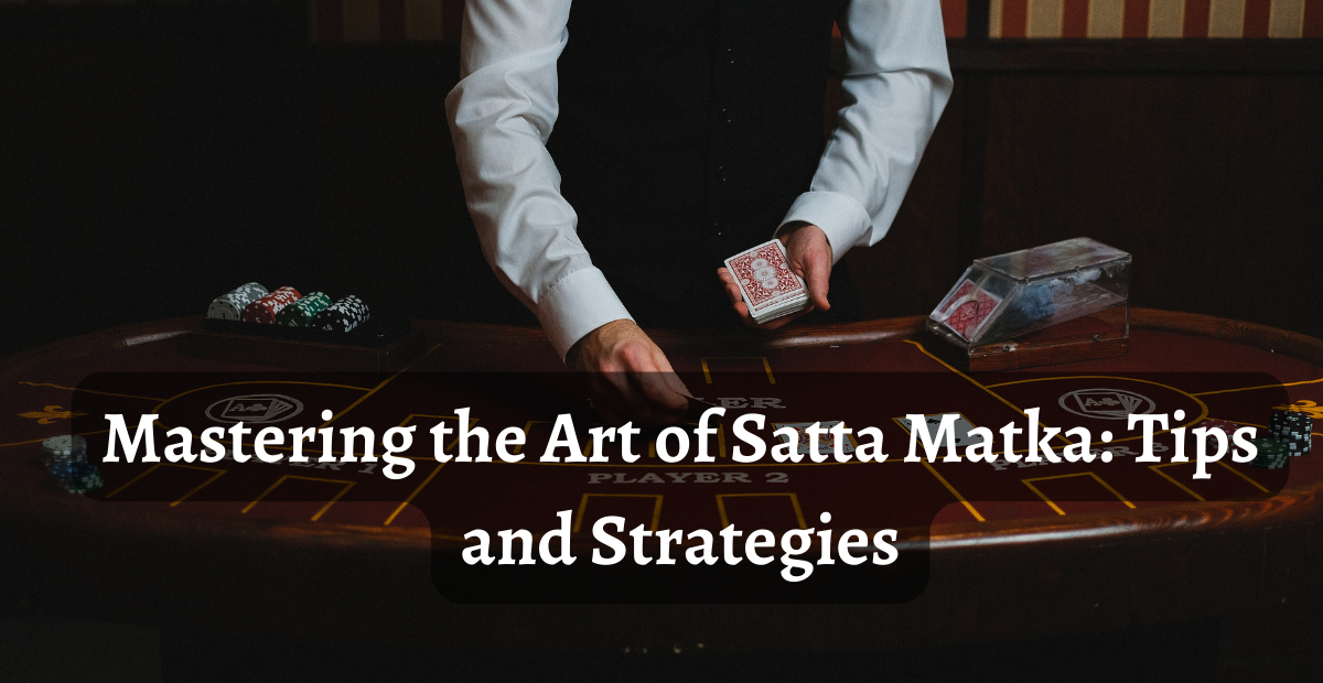 Mastering the Art of Satta Matka Tips and Strategies by