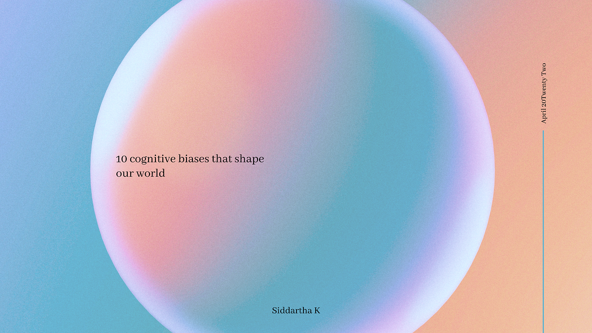 10 cognitive biases that shape our world | by Sid | UX Collective