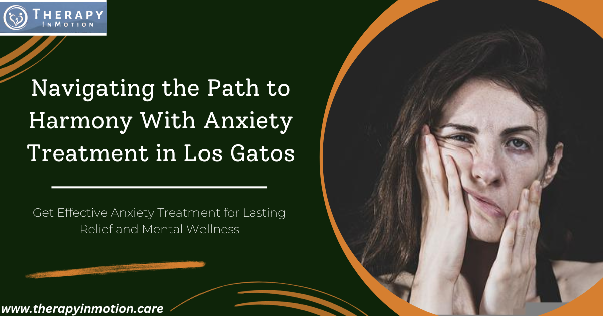 Navigating the Path to Harmony With Anxiety Treatment in Los Gatos by