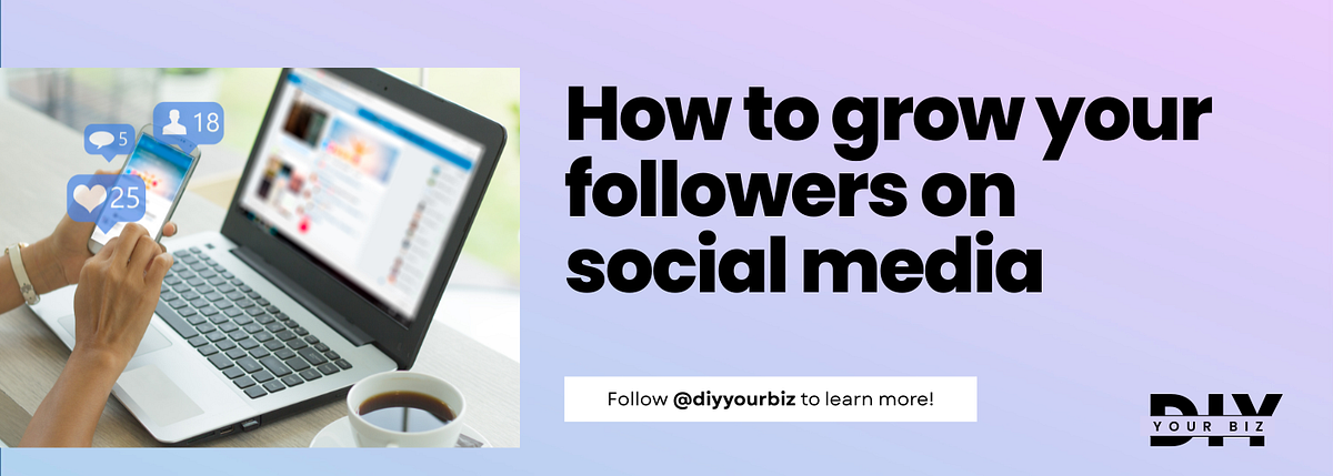 How to Grow Your Followers on Social media | by DIY Your Biz | Medium