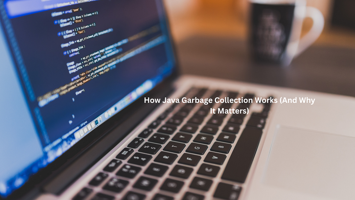 How Java Garbage Collection Works (And Why It Matters) | by ...