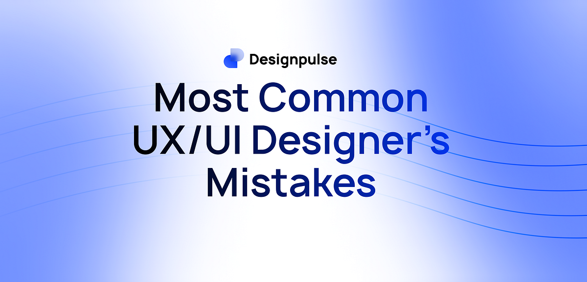 The Most Significant Mistakes That UX/UI Designers Do | by Designpulse ...
