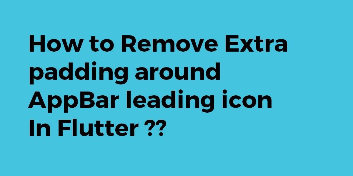 Simple Steps to Remove Extra Padding Around AppBar Leading Icon In Flutter  App Development