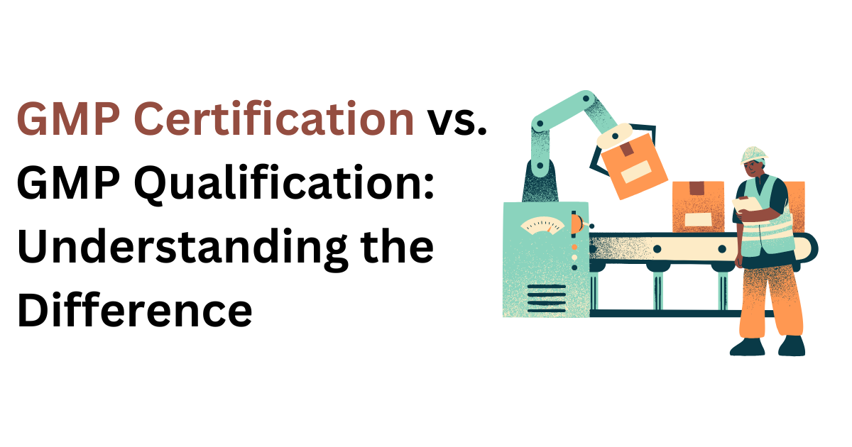 GMP Certification vs. GMP Qualification Understanding the Difference