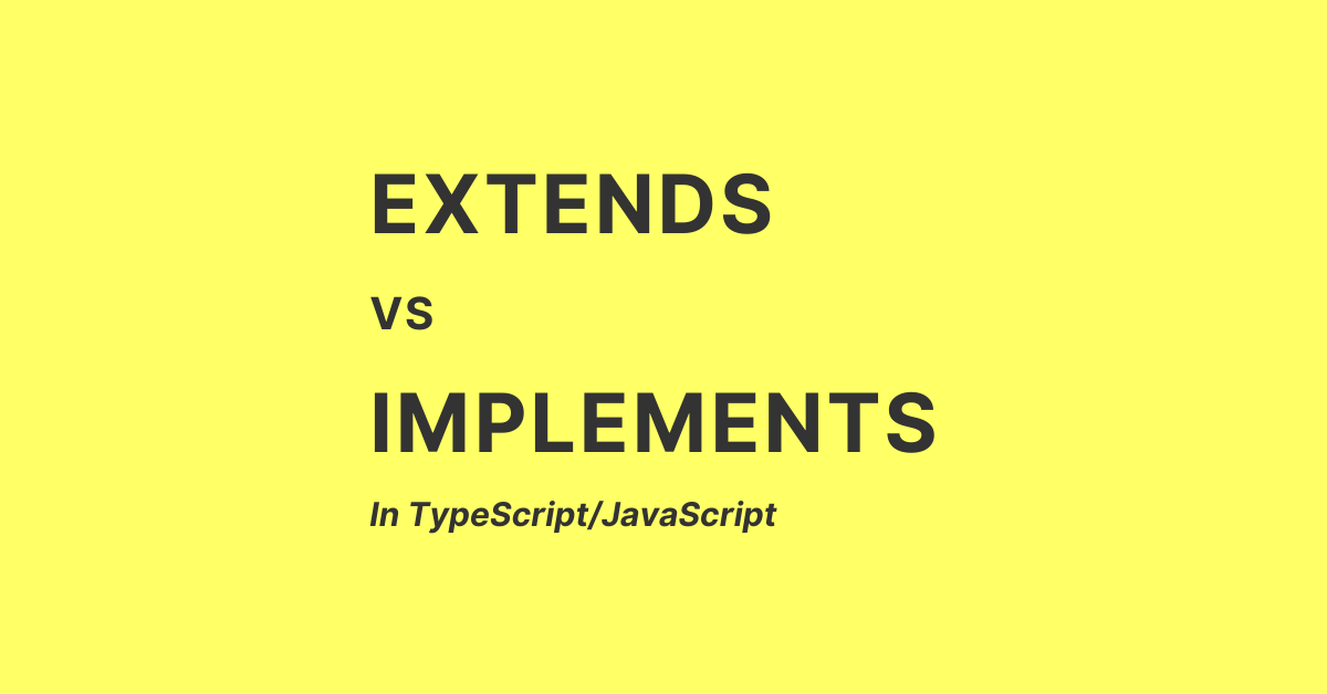What’s the Difference Between ‘extends’ and ‘implements’ in TypeScript ...