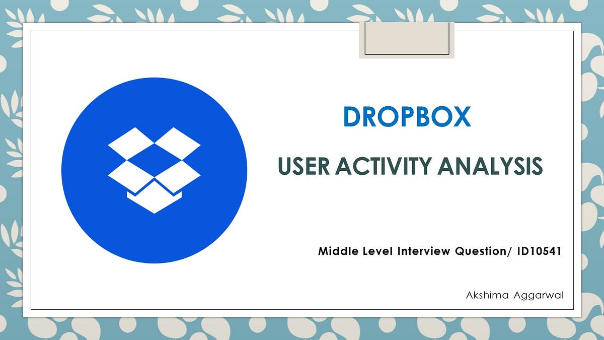 Dropbox: User Activity Analysis. Medium-Level Interview Question/ ID ...