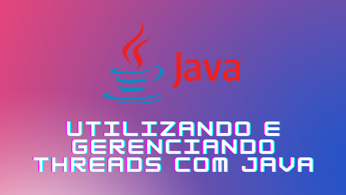 Utilizando e gerenciando Threads com Java | by Luiz Felipe | Medium