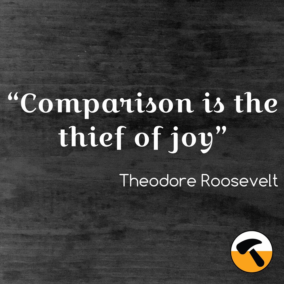 Comparison is the thief of joy. is the thief of joy” … by Larry Ph.D