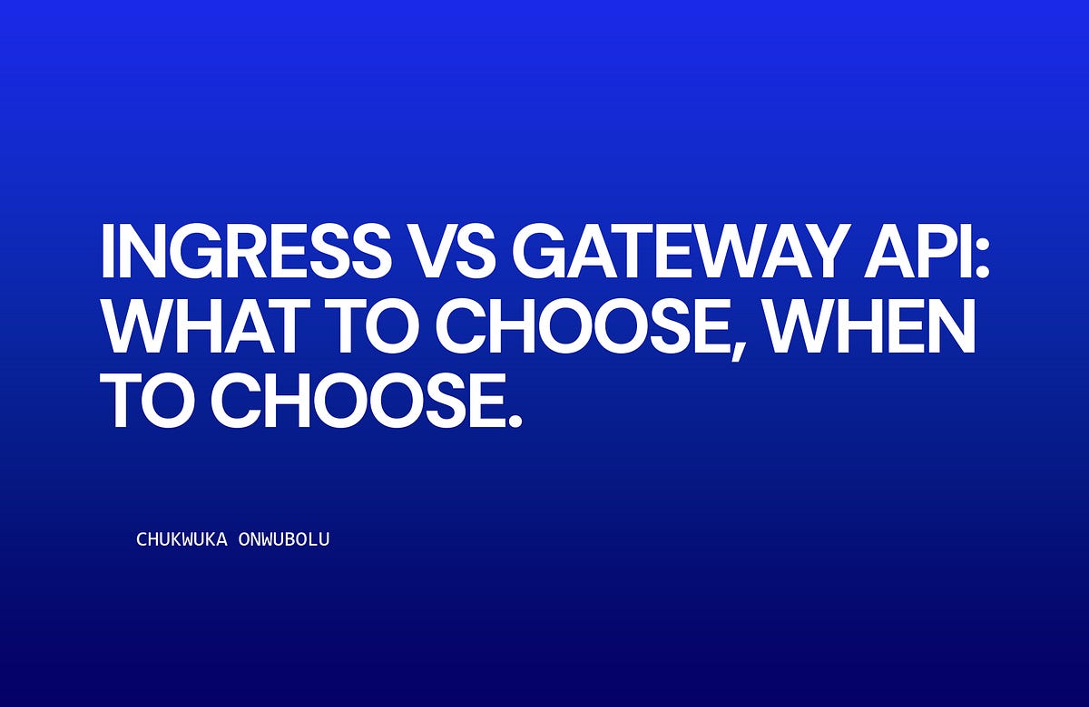 Ingress vs Gateway API: What to Choose, When to Choose | by Chukwuka ...