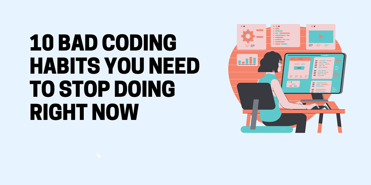 10 Bad Coding Habits You Need to Put an End to Right Now | by Muthu ...