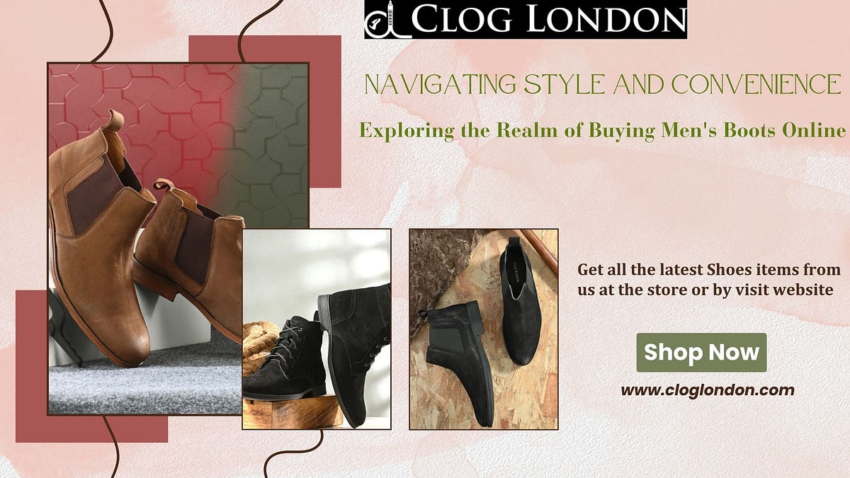 Navigating Style and Convenience: Exploring the Realm of Buying Men’s Boots Online  by CLOG 
