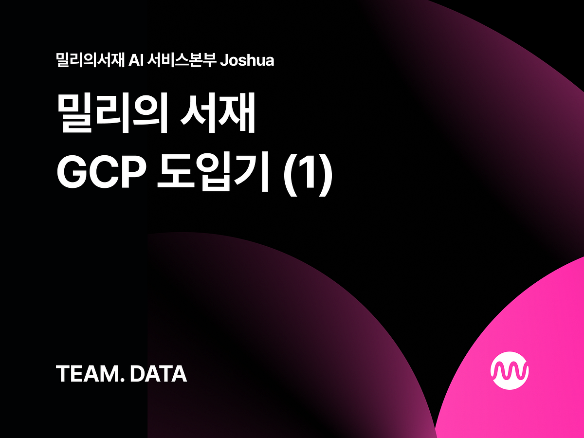 밀리의 서재 GCP 도입기- 1편. 안녕하세요 AI서비스 본부 데이터 거버넌스 팀 무도 키즈 조슈아… | by joshua millie  | Millie AI | Medium