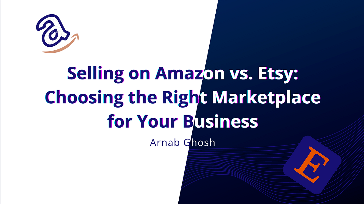 Selling on Amazon vs. Etsy Choosing the Right Marketplace for Your