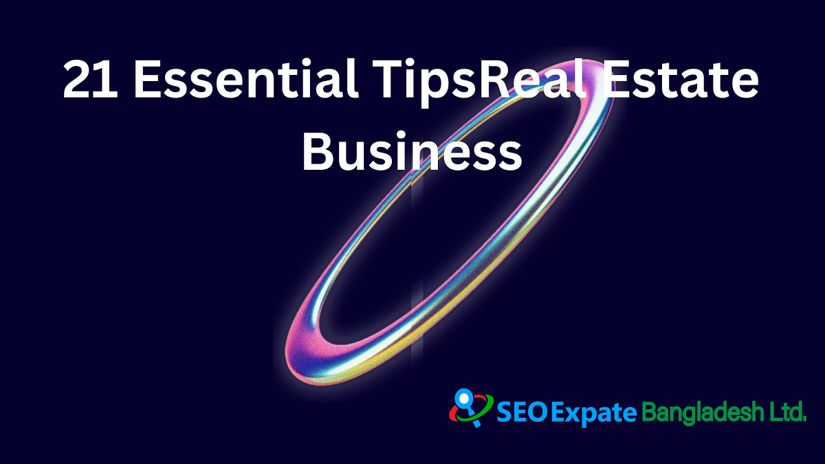21 Essential Tips for Starting and Growing a Real Estate Business by