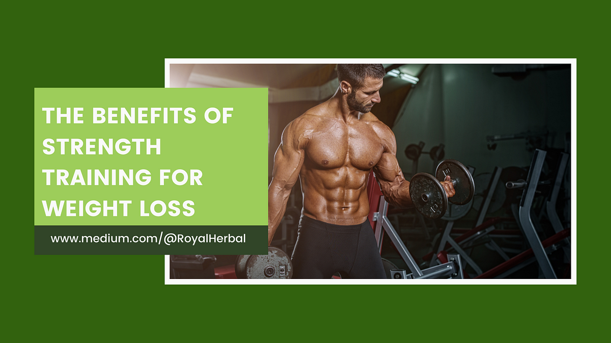 The Benefits Of Strength Training For Weight Loss By Royal Herbal 