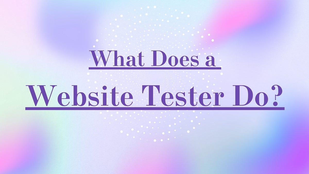 What Does a site Tester Do?. A website tester’s main job is to check