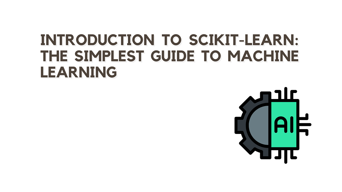 Introduction to Scikit-learn: The Simplest Guide to Machine Learning ...
