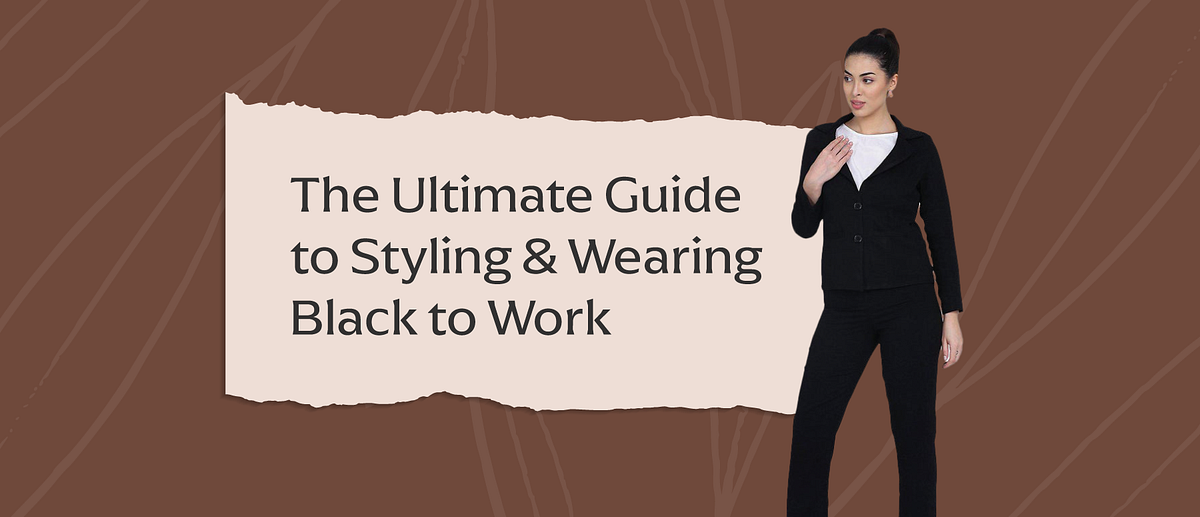 The Ultimate Guide to Styling & Wearing Black to Work Sushma p anand