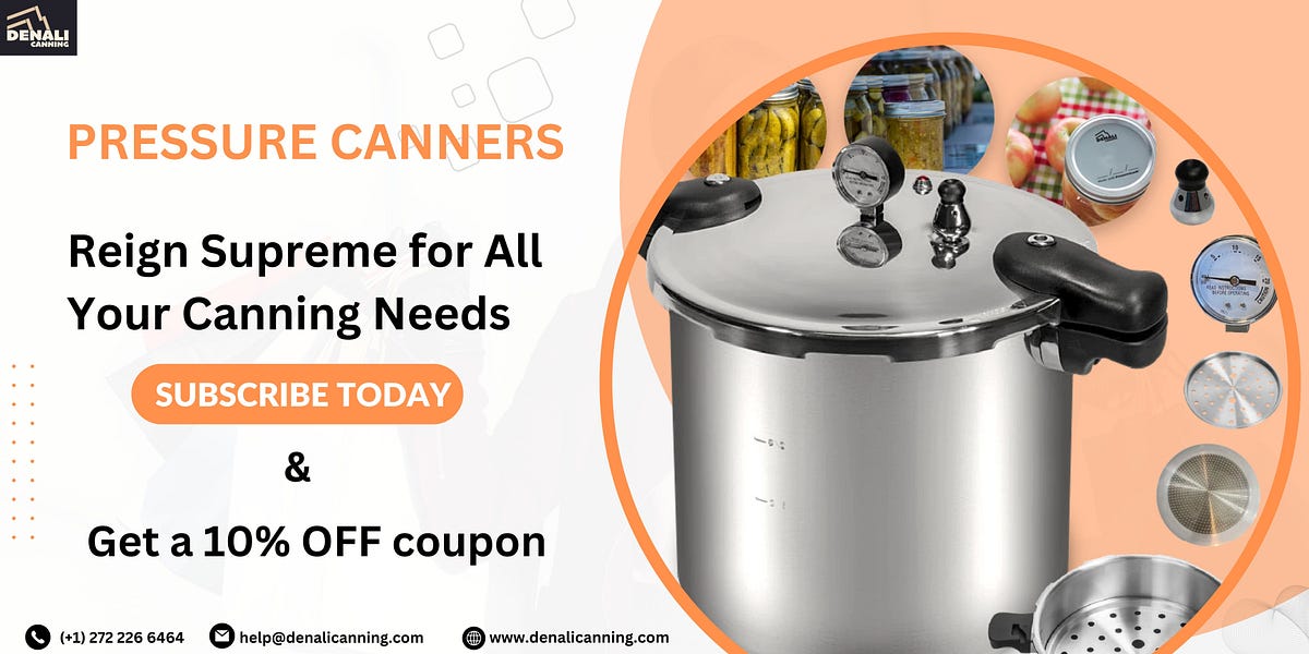 Why Pressure Canners Reign Supreme for All Your Canning Needs