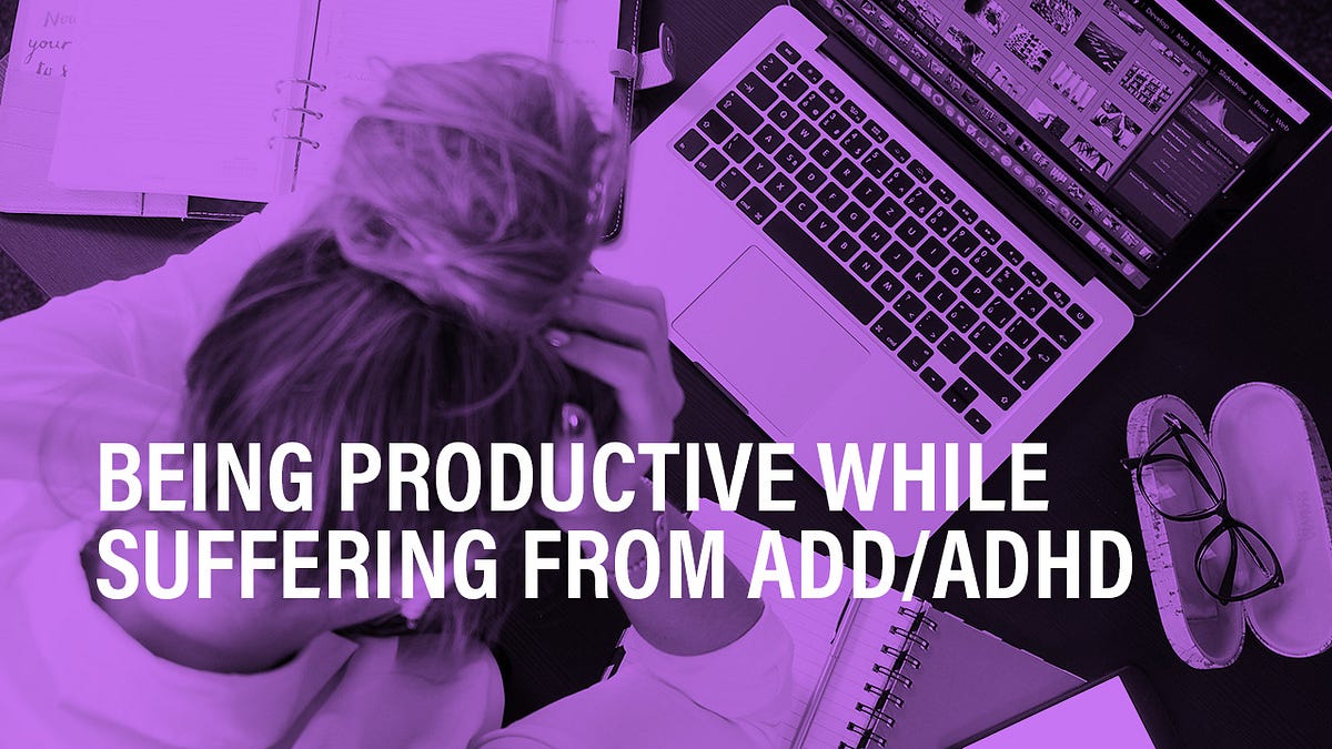 Being Super Productive While Managing ADD/ADHD | by Carl Pullein | The ...