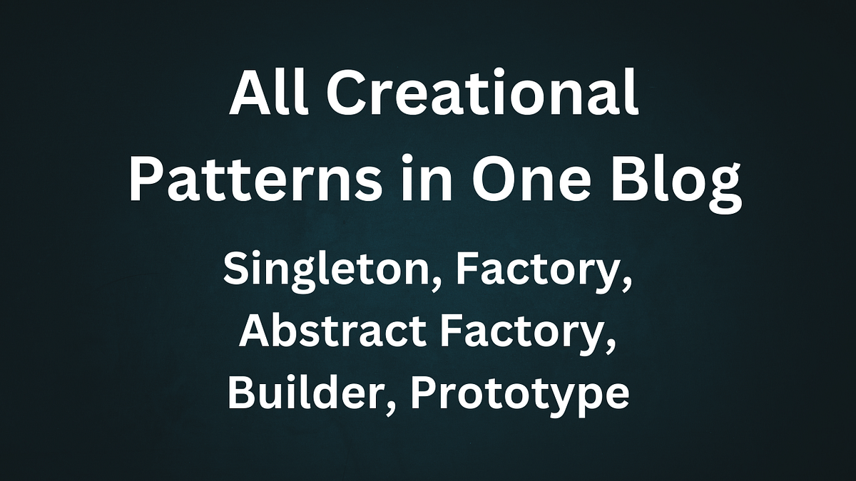 All Creational Design Patterns in One Blog: Simple Explanations ...