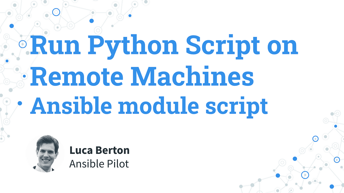 Run a Python Script on Remote Machines — Ansible module script | by Ansible  Pilot | Dev Genius