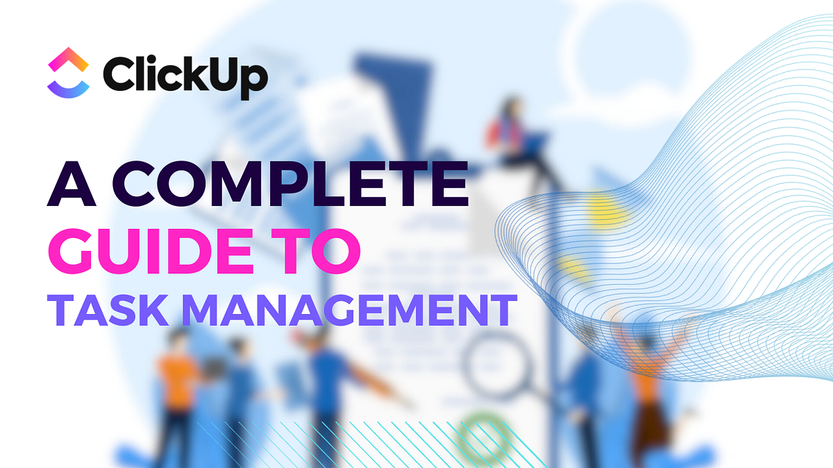 ClickUp A Complete Guide to Task Management, Team Collaboration, and
