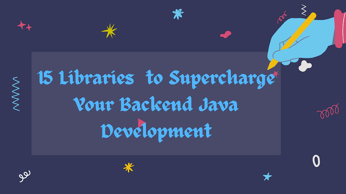 15 Must-Know Libraries to Supercharge Your Backend Java Development ...